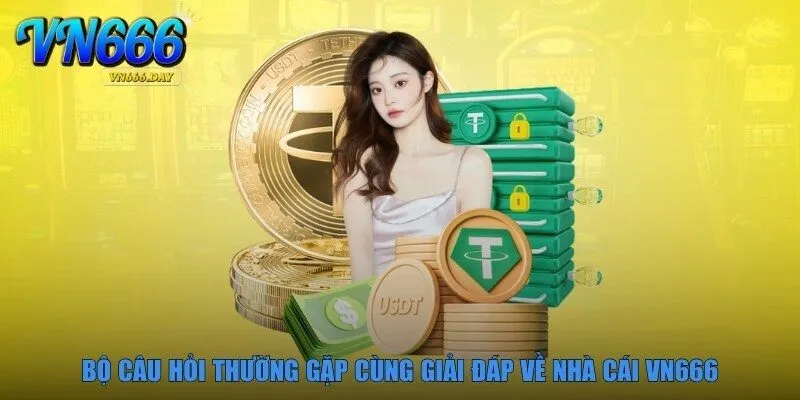 Bộ câu hỏi thường gặp cùng giải đáp về nhà cái VN666
