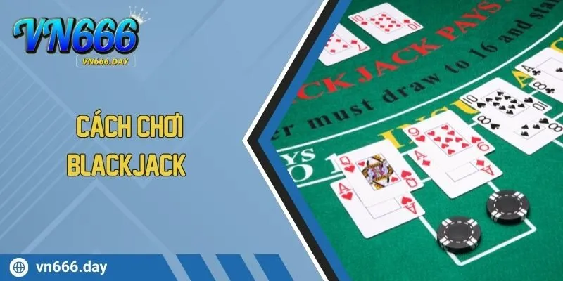Cách Chơi Blackjack Hiệu Quả Với Chiến Thuật Đếm Bài Chuẩn