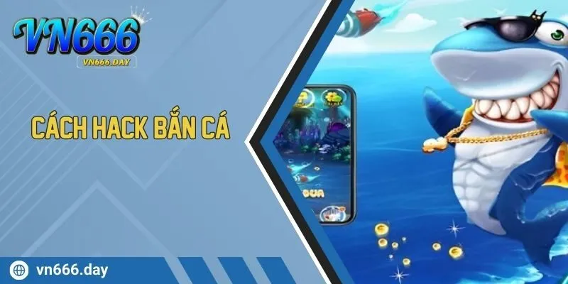 Cách Hack Bắn Cá Bí Quyết Làm Chủ Đại Dương Tại VN666