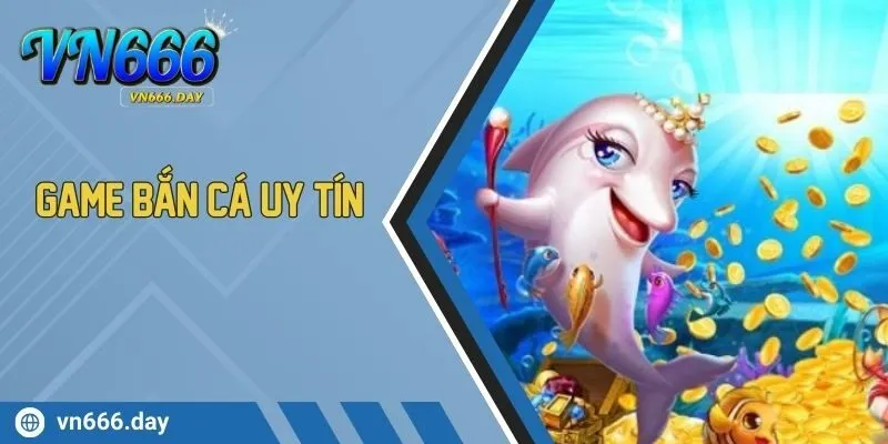 Game Bắn Cá Uy Tín Với Tỷ Lệ Trả Thưởng Cao Và Dễ Thắn