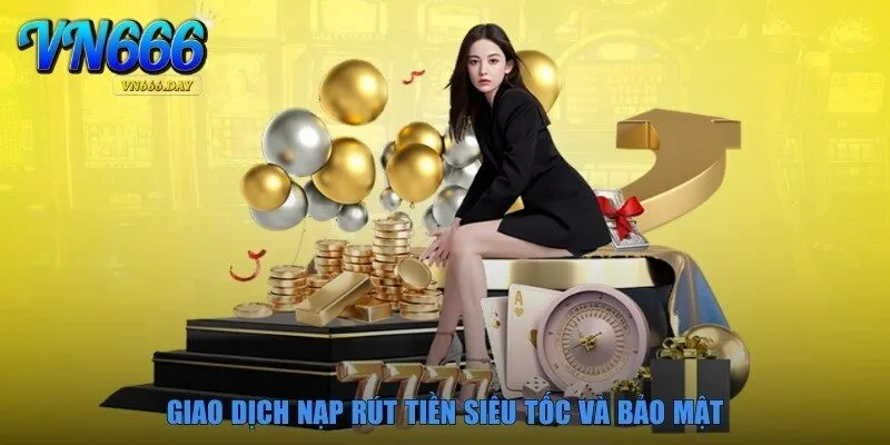 Giao dịch nạp rút tiền siêu tốc và bảo mật