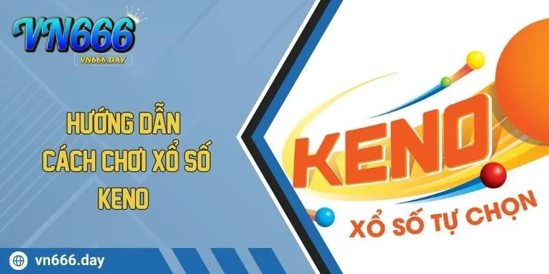 Hướng Dẫn Cách Chơi Xổ Số Keno Với Kỹ Thuật Soi Cầu Chuẩn