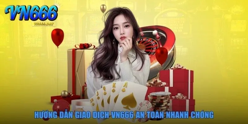 Hướng dẫn giao dịch VN666 an toàn nhanh chóng